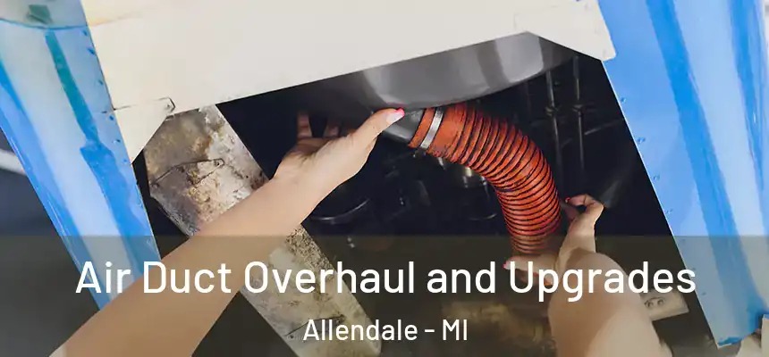 Air Duct Overhaul and Upgrades Allendale - MI