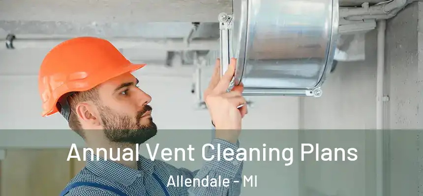 Annual Vent Cleaning Plans Allendale - MI