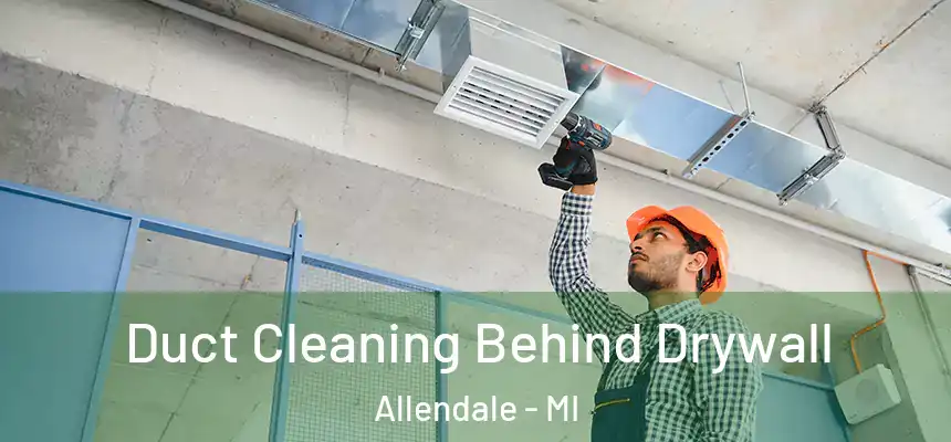  Duct Cleaning Behind Drywall Allendale - MI